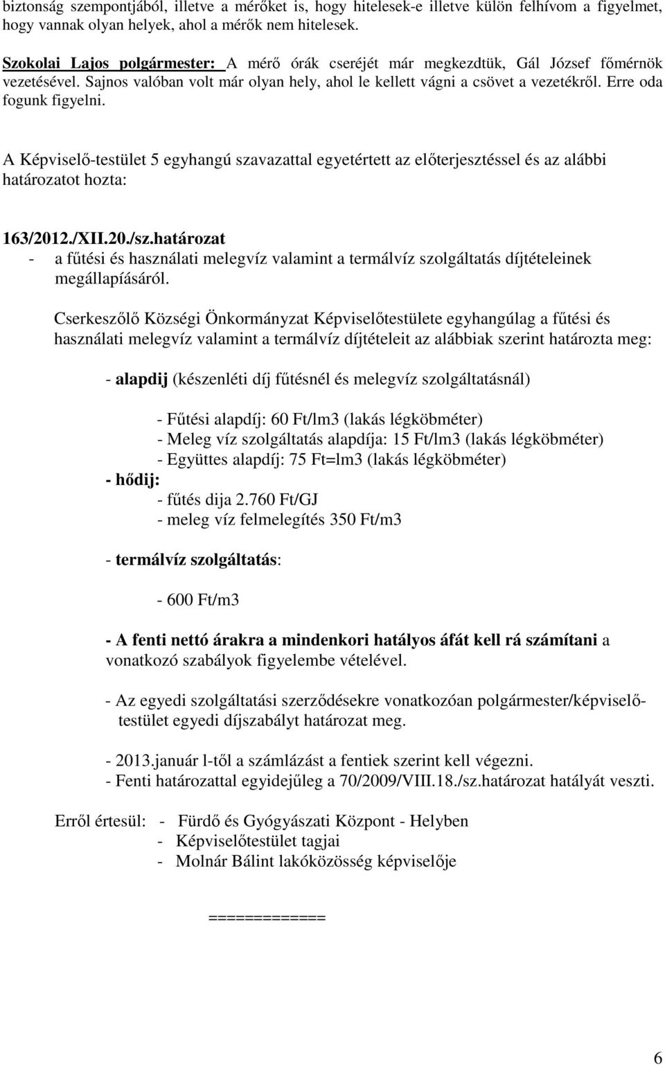 Erre oda fogunk figyelni. A Képviselő-testület 5 egyhangú szavazattal egyetértett az előterjesztéssel és az alábbi határozatot hozta: 163/2012./XII.20./sz.