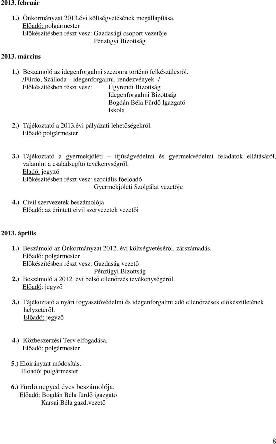 /Fürdő, Szálloda idegenforgalmi, rendezvények -/ Előkészítésben részt vesz: Ügyrendi Bizottság Idegenforgalmi Bizottság Bogdán Béla Fürdő Igazgató Iskola 2.) Tájékoztató a 2013.