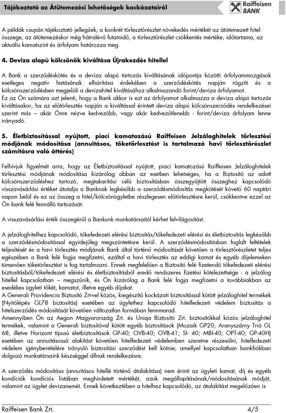 Deviza alapú kölcsönök kiváltása Újrakezdés hitellel A Bank a szerzıdéskötés és a deviza alapú tartozás kiváltásának idıpontja közötti árfolyammozgások esetleges negatív hatásának elhárítása