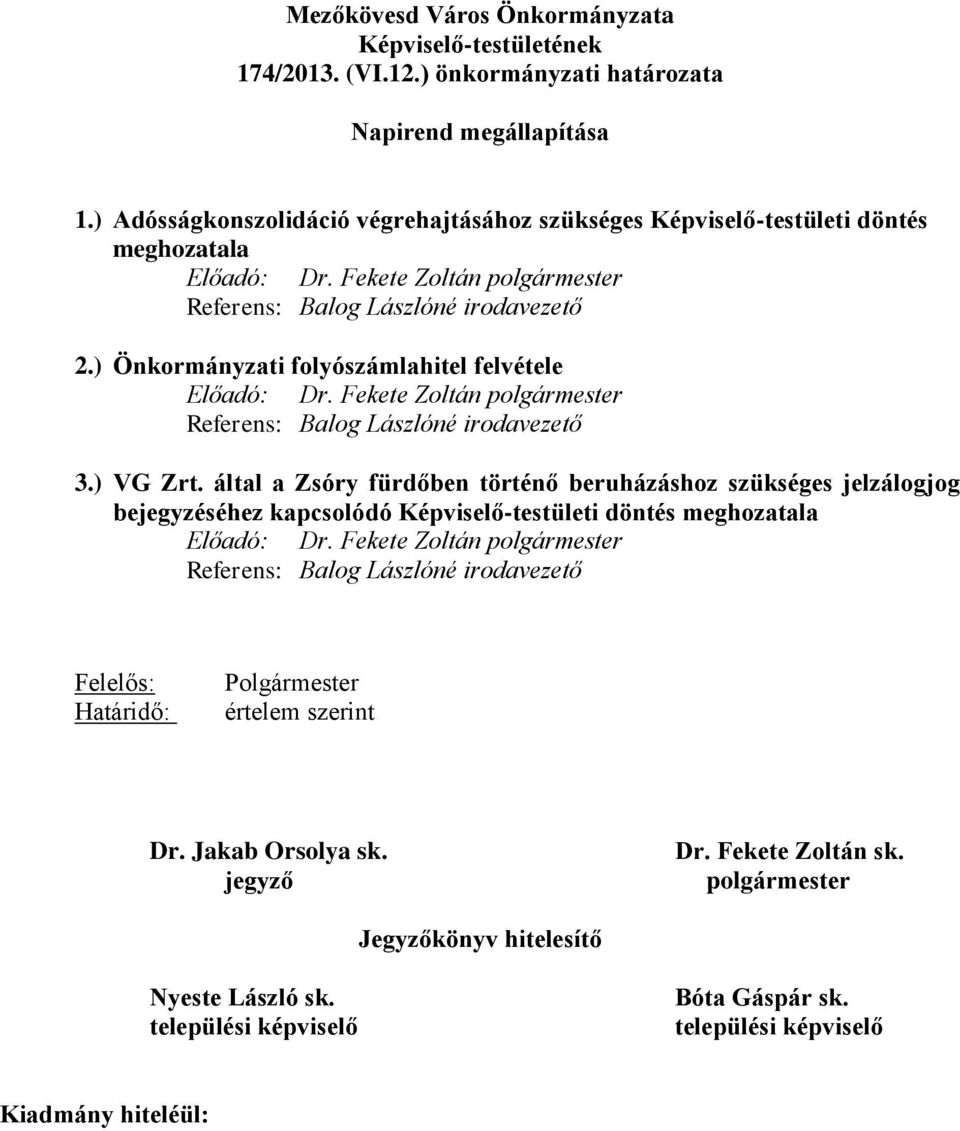 Fekete Zoltán Referens: Balog Lászlóné irodavezető 2.) Önkormányzati folyószámlahitel felvétele Előadó: Dr.