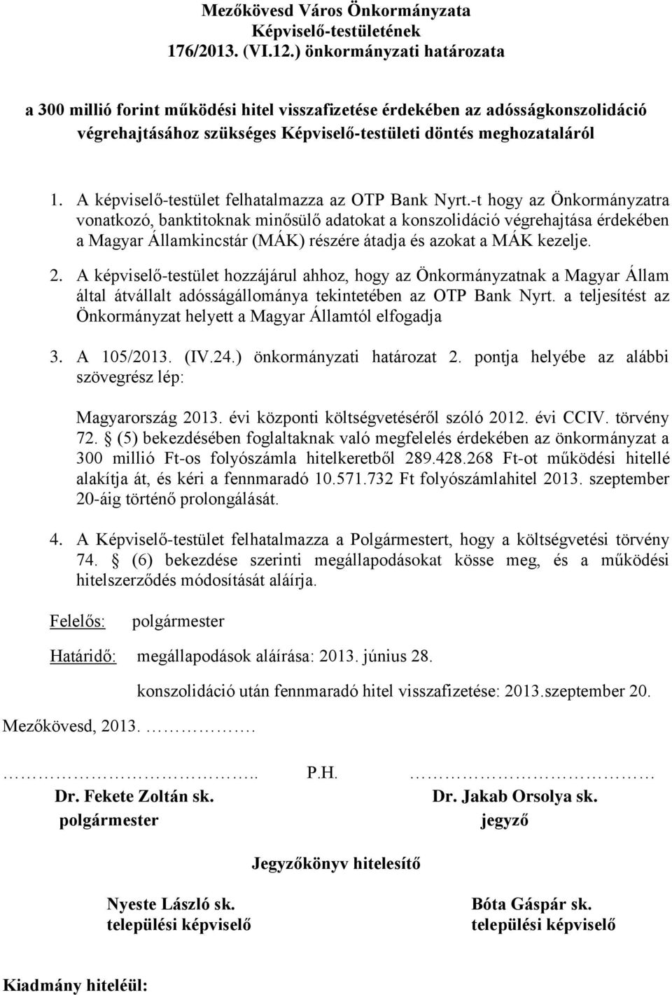 -t hogy az Önkormányzatra vonatkozó, banktitoknak minősülő adatokat a konszolidáció végrehajtása érdekében a Magyar Államkincstár (MÁK) részére átadja és azokat a MÁK kezelje. 2.