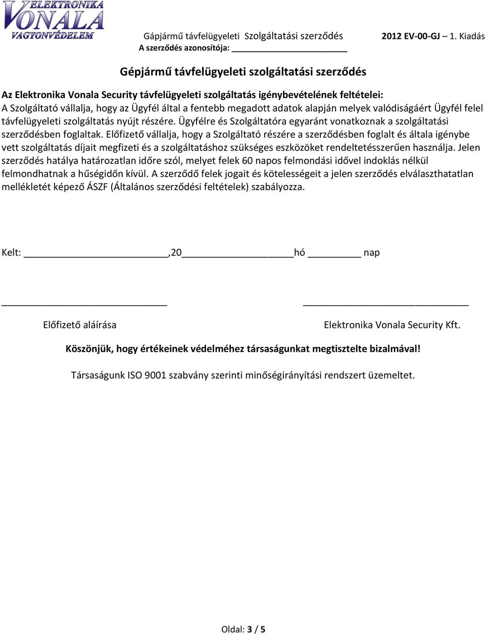 Előfizető vállalja, hogy a Szolgáltató részére a szerződésben foglalt és általa igénybe vett szolgáltatás díjait megfizeti és a szolgáltatáshoz szükséges eszközöket rendeltetésszerűen használja.
