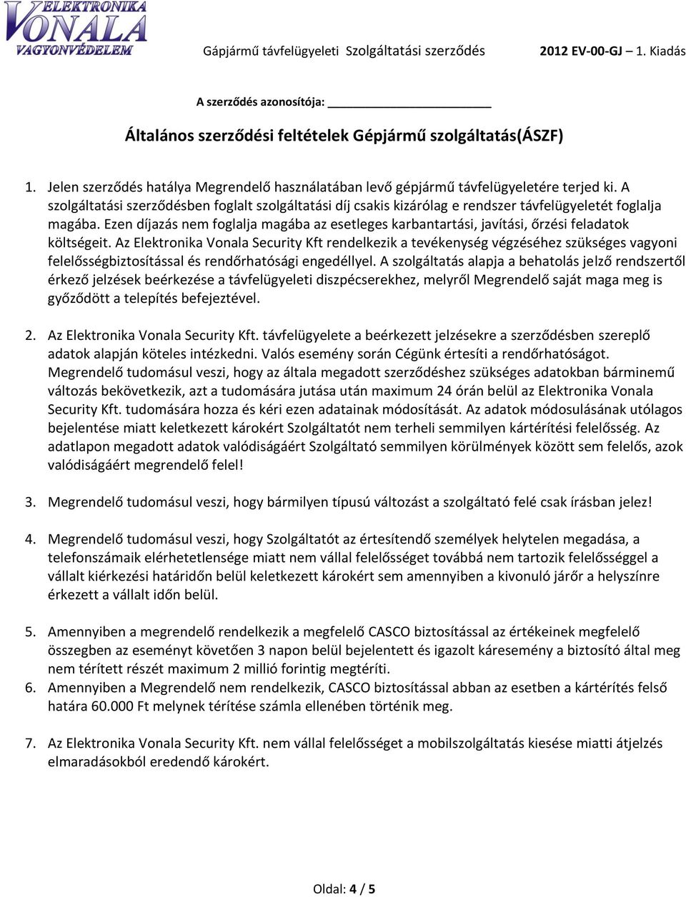 Ezen díjazás nem foglalja magába az esetleges karbantartási, javítási, őrzési feladatok költségeit.