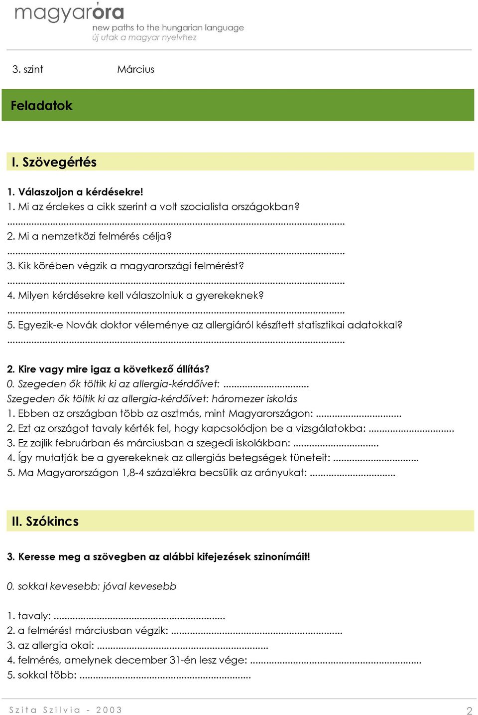 Kire vagy mire igaz a következő állítás? 0. Szegeden ők töltik ki az allergia-kérdőívet:... Szegeden ők töltik ki az allergia-kérdőívet: háromezer iskolás 1.