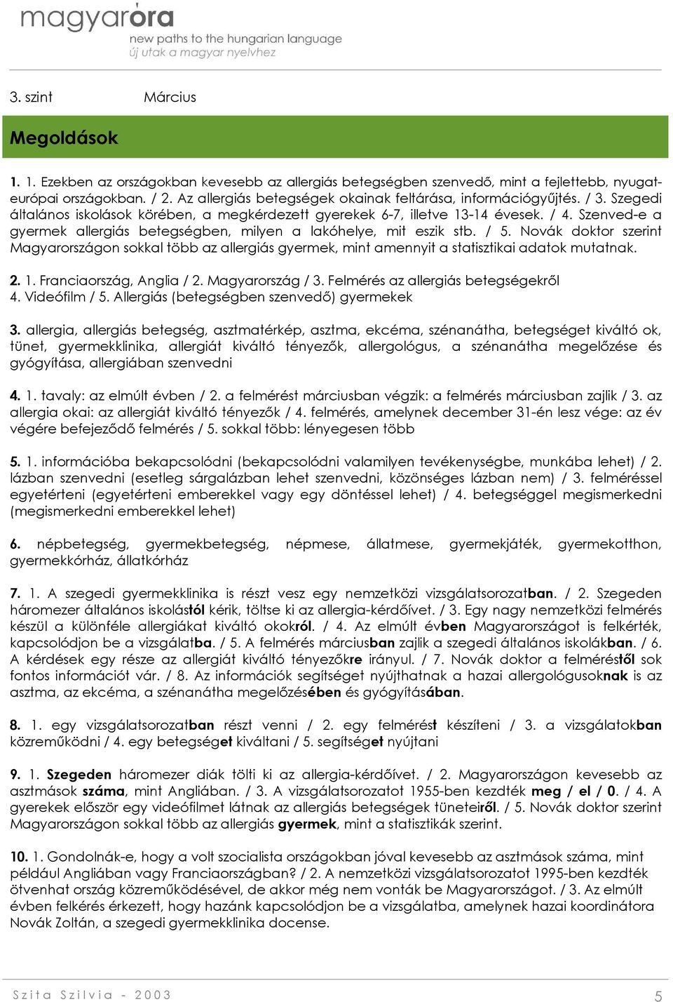 Novák doktor szerint Magyarországon sokkal több az allergiás gyermek, mint amennyit a statisztikai adatok mutatnak. 2. 1. Franciaország, Anglia / 2. Magyarország / 3.