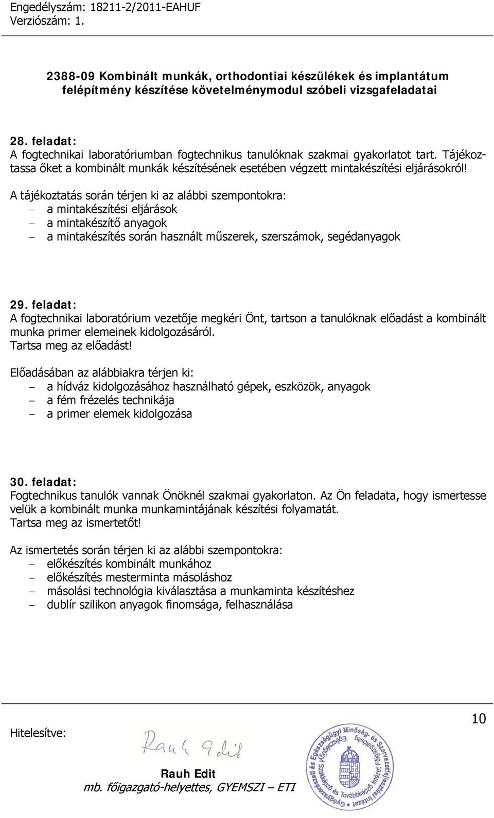 feladat: A fogtechnikai laboratórium vezetője megkéri Önt, tartson a tanulóknak előadást a kombinált munka primer elemeinek kidolgozásáról. Tartsa meg az előadást!