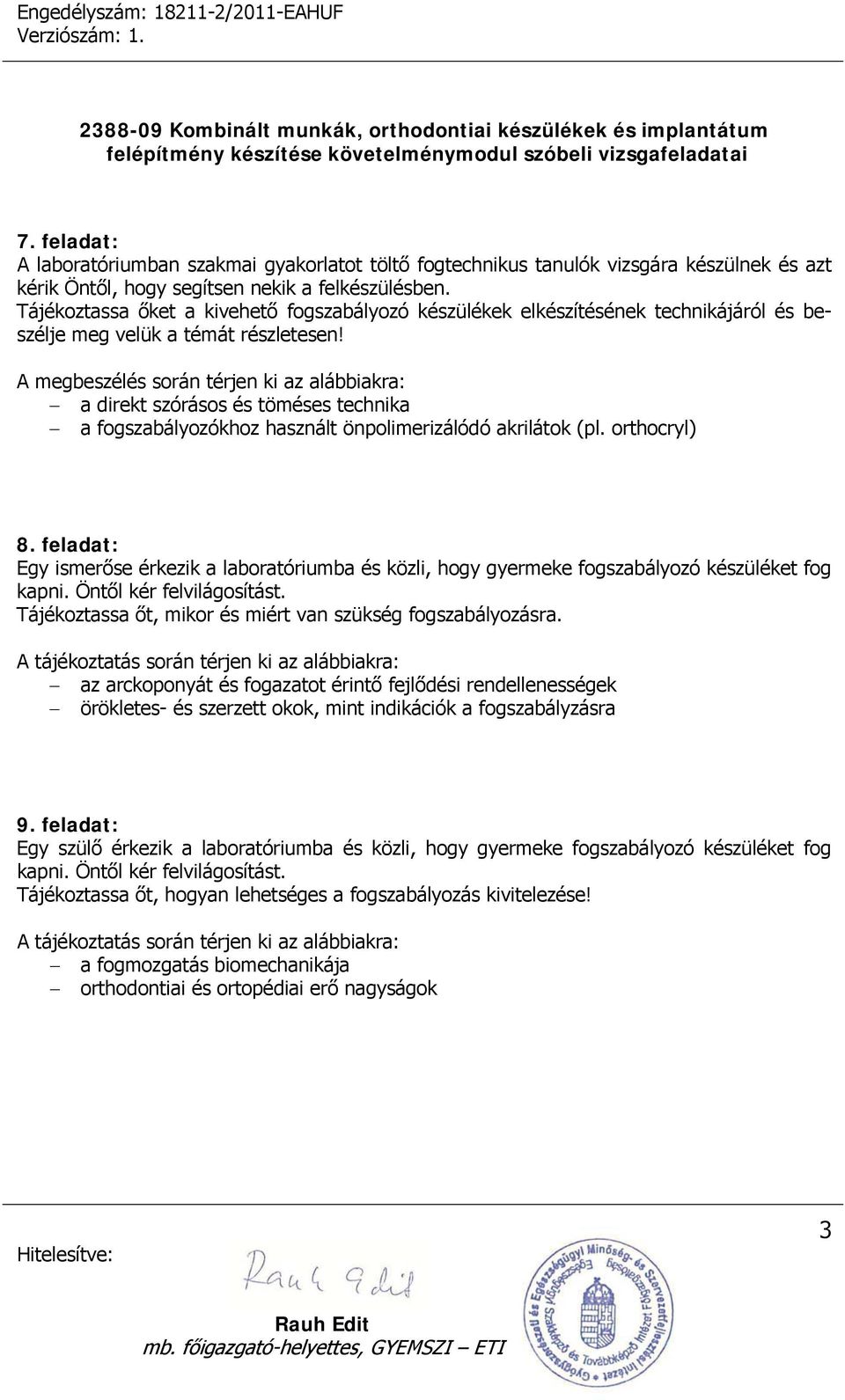 A megbeszélés során térjen ki az alábbiakra: a direkt szórásos és töméses technika a fogszabályozókhoz használt önpolimerizálódó akrilátok (pl. orthocryl) 8.