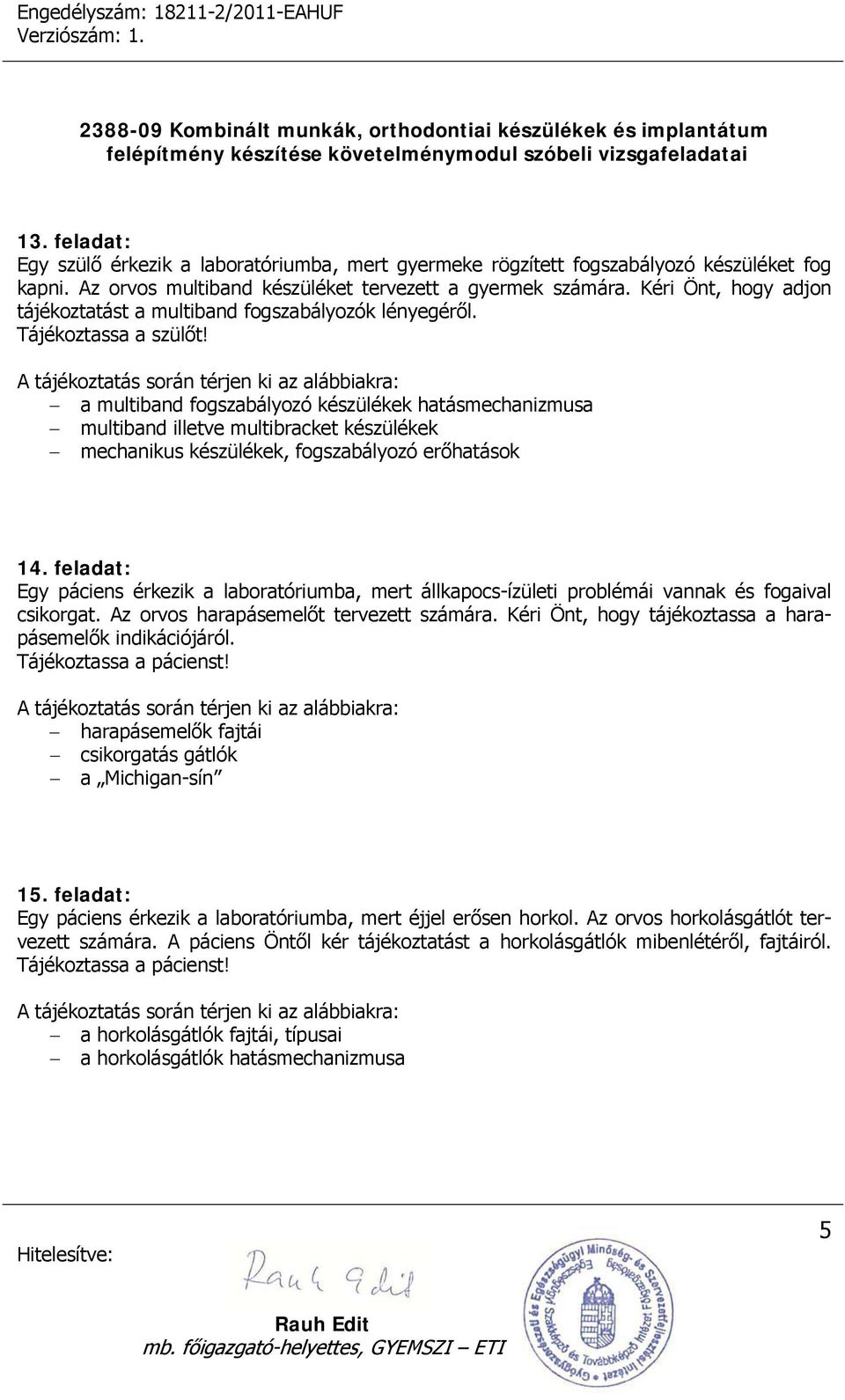 a multiband fogszabályozó készülékek hatásmechanizmusa multiband illetve multibracket készülékek mechanikus készülékek, fogszabályozó erőhatások 14.