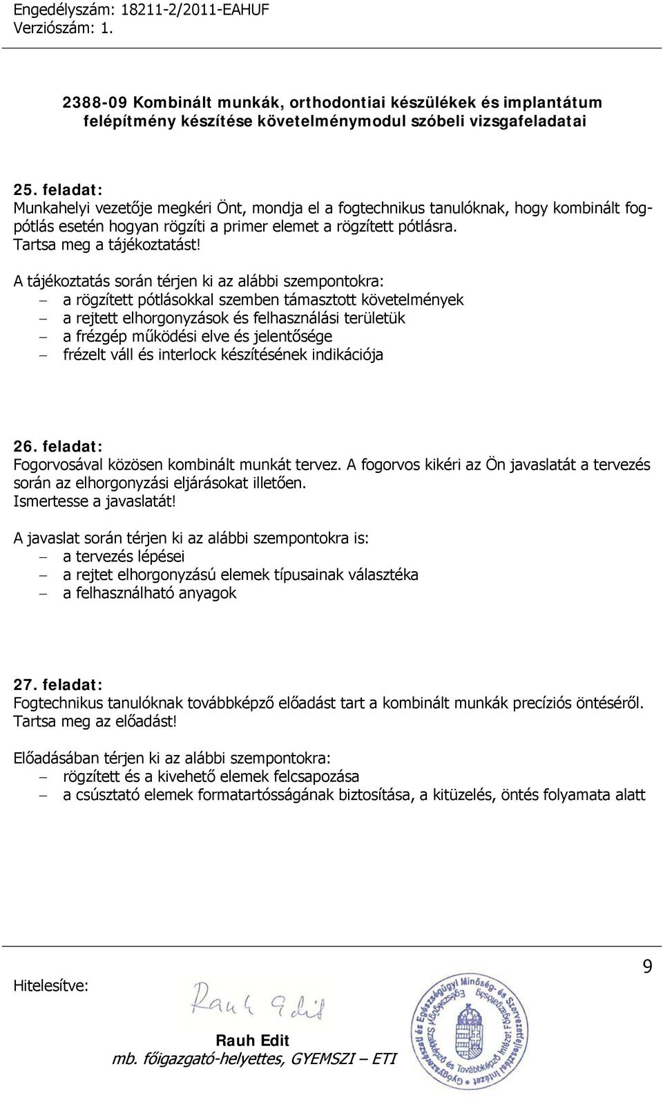 jelentősége frézelt váll és interlock készítésének indikációja 26. feladat: Fogorvosával közösen kombinált munkát tervez.