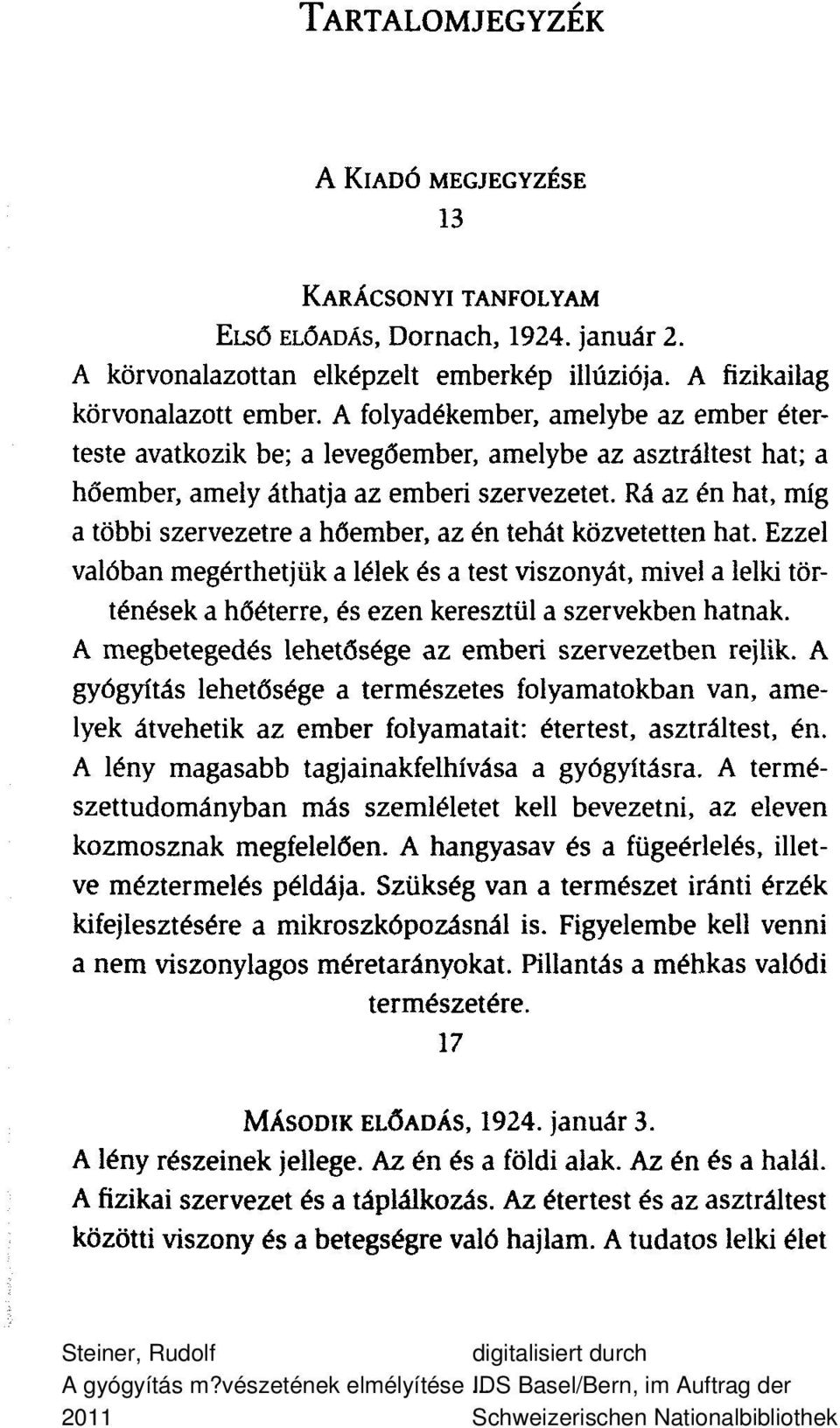 Rá az én hat, míg a többi szervezetre a az én tehát közvetetten hat. Ezzel valóban megérthetjük a lélek és a test viszonyát, mivel a lelki történések a hőéterre, és ezen keresztül a szervekben hatnak.