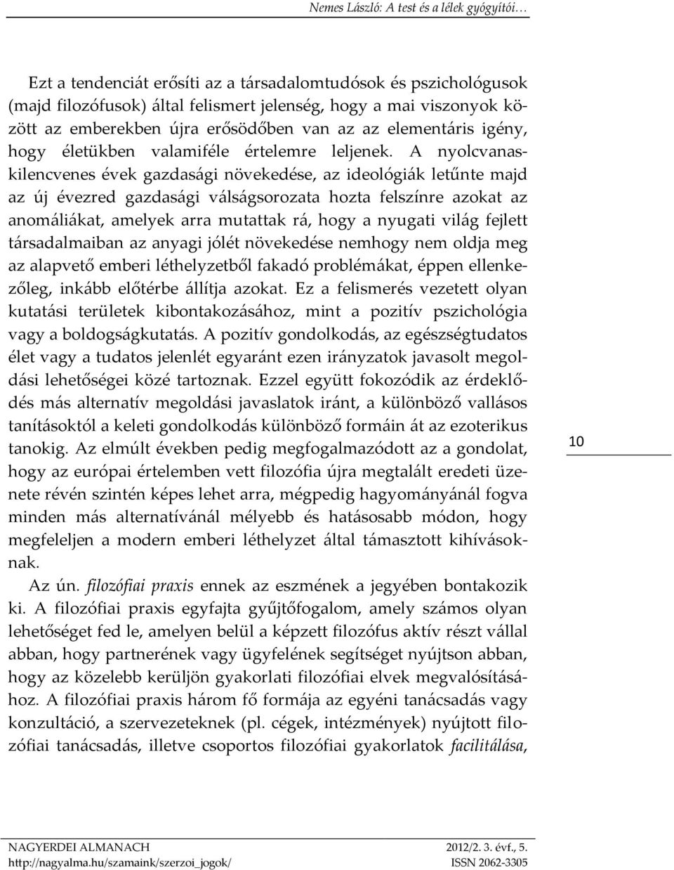 A nyolcvanaskilencvenes évek gazdasági növekedése, az ideológiák letűnte majd az új évezred gazdasági válságsorozata hozta felszínre azokat az anomáliákat, amelyek arra mutattak rá, hogy a nyugati