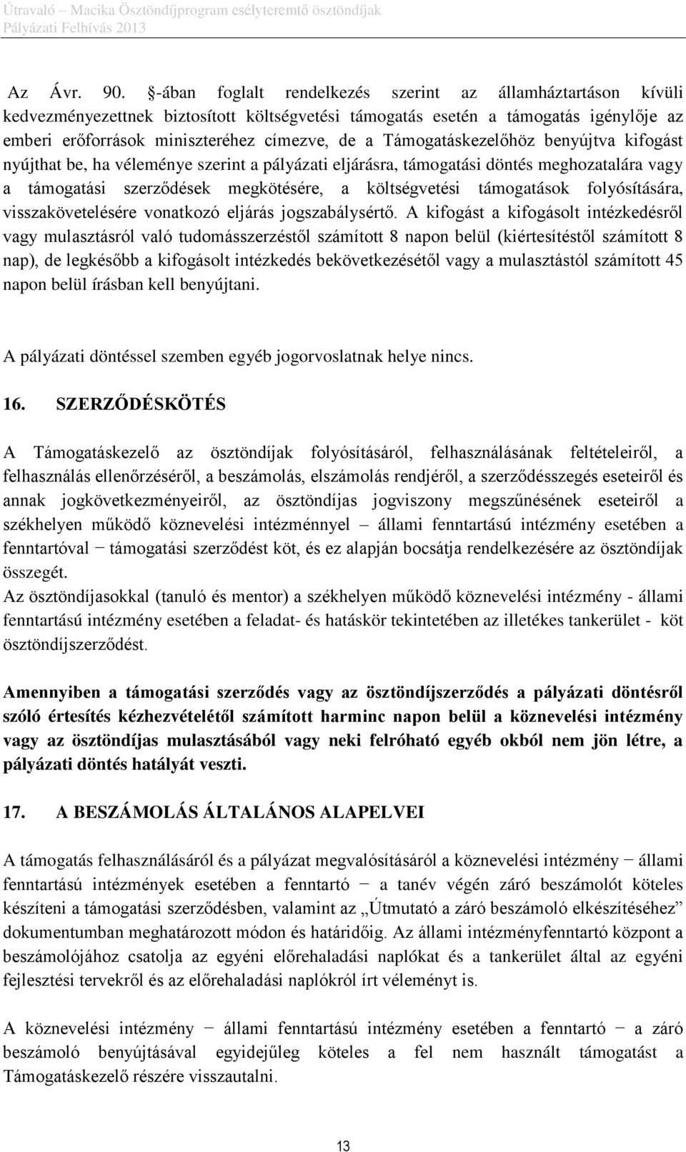 Támogatáskezelőhöz benyújtva kifogást nyújthat be, ha véleménye szerint a pályázati eljárásra, támogatási döntés meghozatalára vagy a támogatási szerződések megkötésére, a költségvetési támogatások