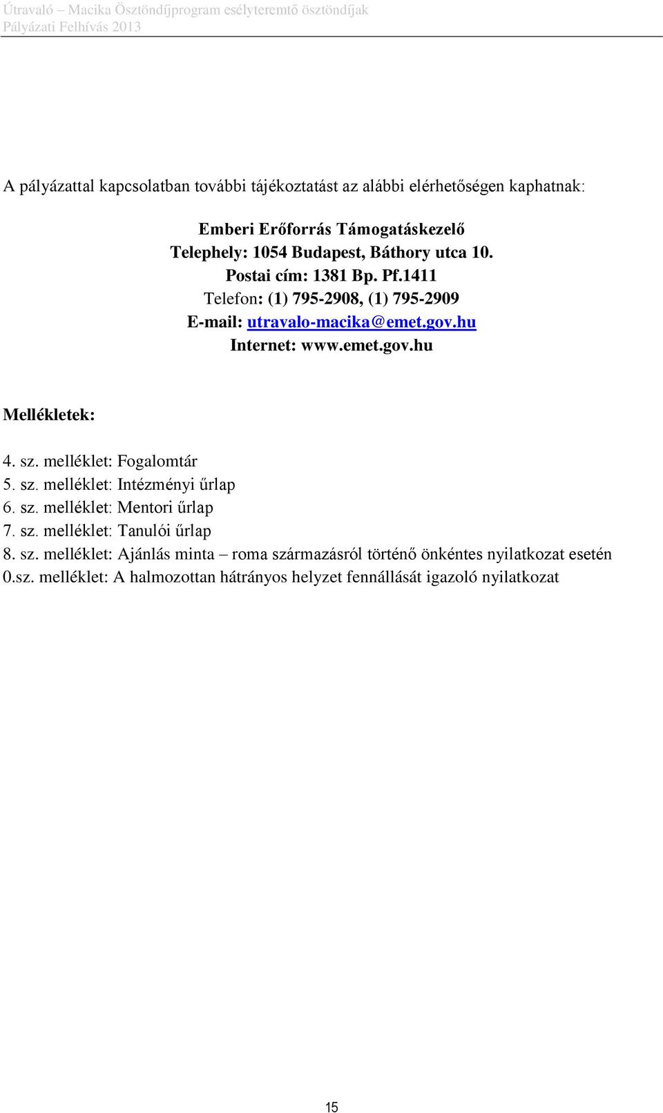 sz. melléklet: Fogalomtár 5. sz. melléklet: Intézményi űrlap 6. sz. melléklet: Mentori űrlap 7. sz. melléklet: Tanulói űrlap 8. sz. melléklet: Ajánlás minta roma származásról történő önkéntes nyilatkozat esetén 0.