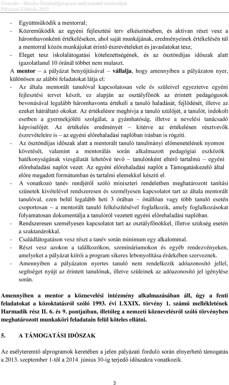 A mentor a pályázat benyújtásával vállalja, hogy amennyiben a pályázaton nyer, különösen az alábbi feladatokat látja el: - Az általa mentorált tanulóval kapcsolatosan vele és szüleivel egyeztetve