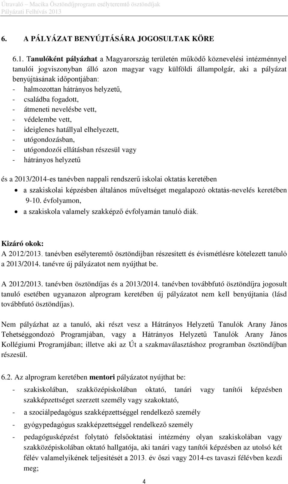 halmozottan hátrányos helyzetű, - családba fogadott, - átmeneti nevelésbe vett, - védelembe vett, - ideiglenes hatállyal elhelyezett, - utógondozásban, - utógondozói ellátásban részesül vagy -