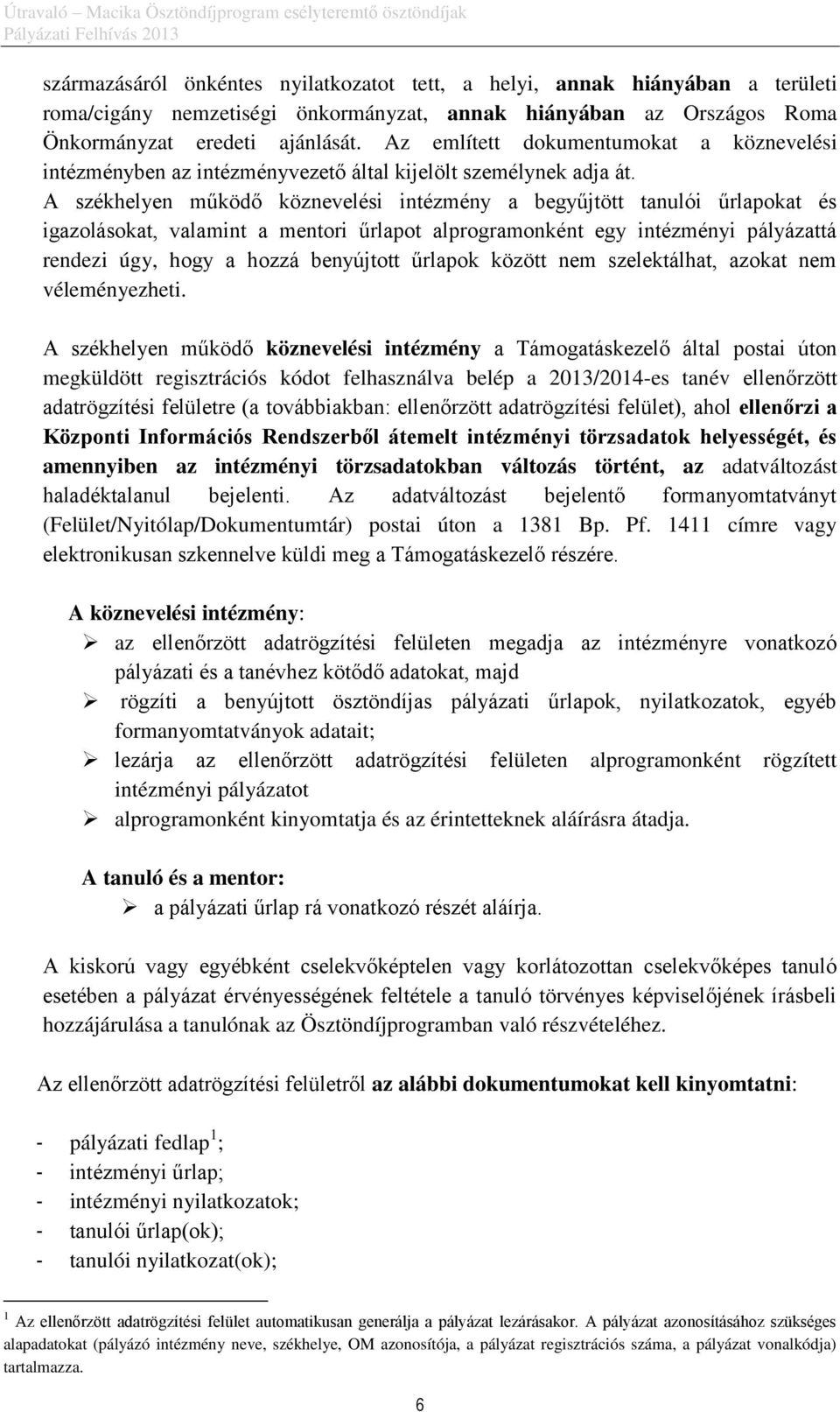 A székhelyen működő köznevelési intézmény a begyűjtött tanulói űrlapokat és igazolásokat, valamint a mentori űrlapot alprogramonként egy intézményi pályázattá rendezi úgy, hogy a hozzá benyújtott