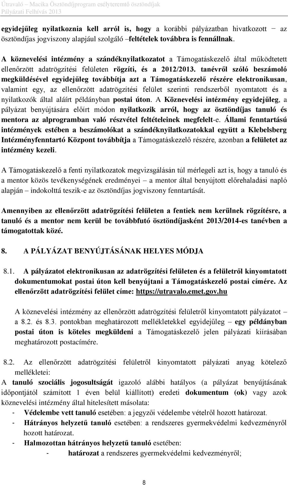 tanévről szóló beszámoló megküldésével egyidejűleg továbbítja azt a Támogatáskezelő részére elektronikusan, valamint egy, az ellenőrzött adatrögzítési felület szerinti rendszerből nyomtatott és a