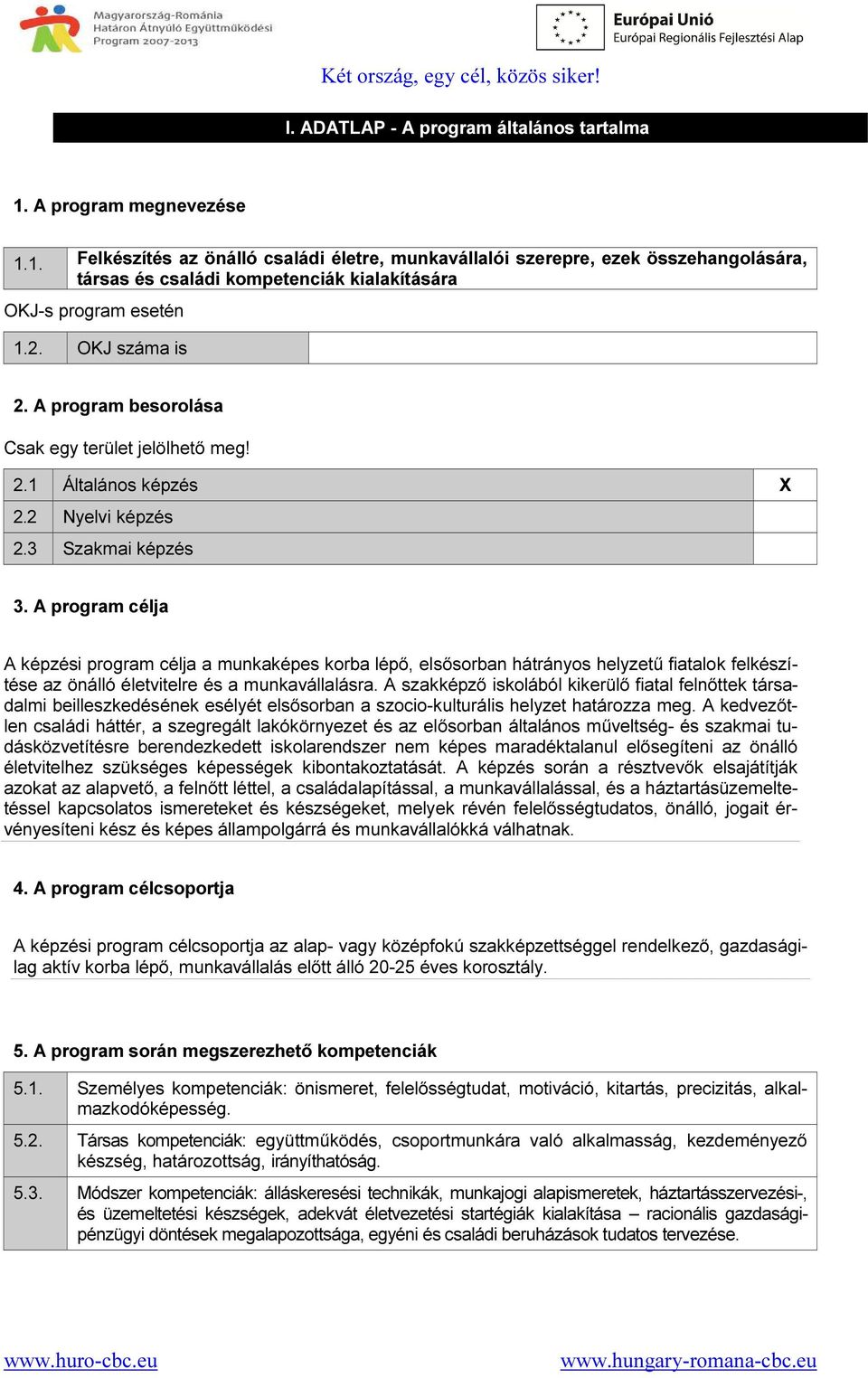 A program célja A képzési program célja a munkaképes korba lépő, elsősorban hátrányos helyzetű fiatalok felkészítése az önálló életvitelre és a munkavállalásra.