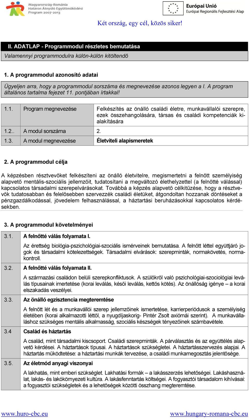 . pontjában írtakkal! 1.1. Program megnevezése Felkészítés az önálló családi életre, munkavállalói szerepre, ezek összehangolására, társas és családi kompetenciák kialakítására 1.2.