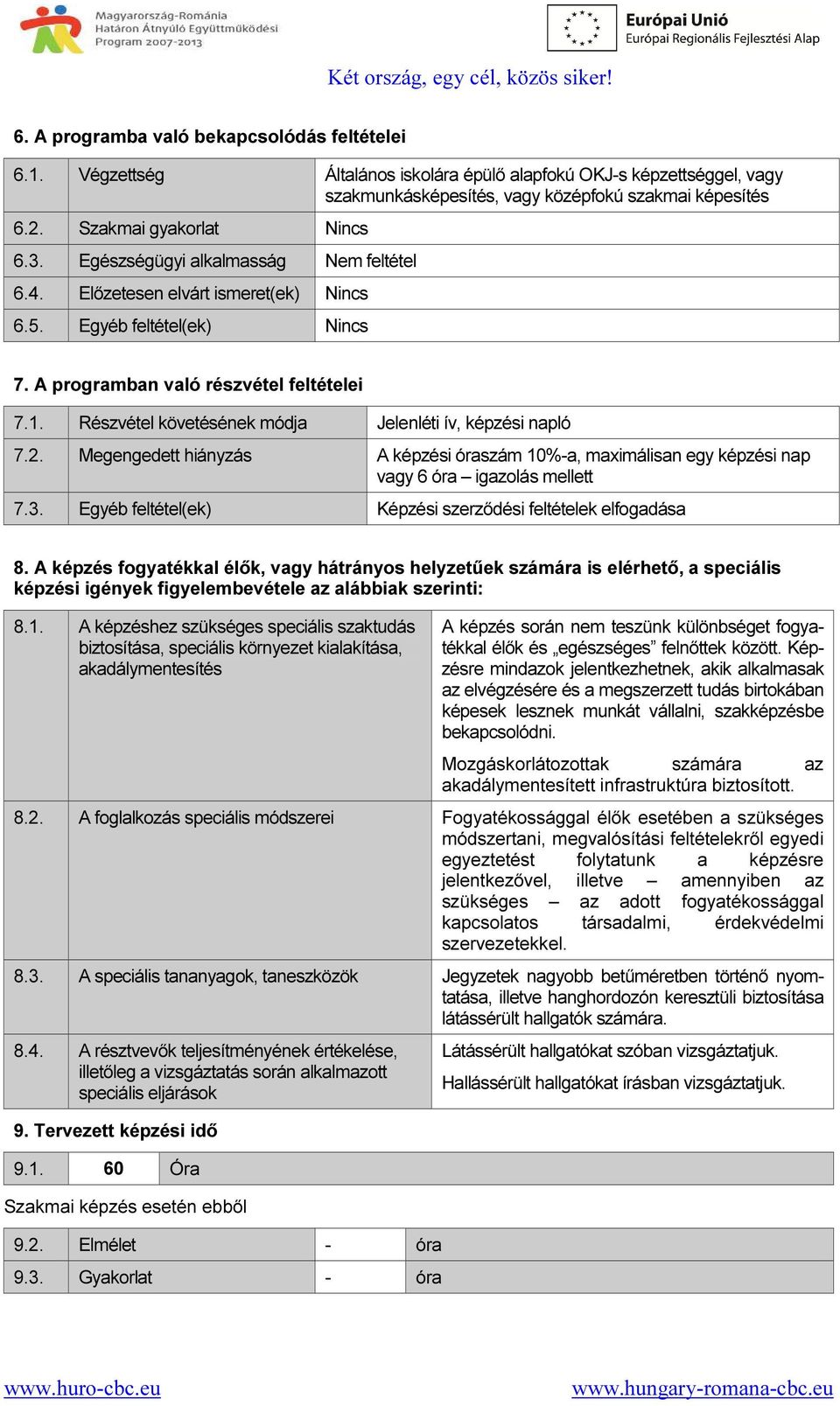 Részvétel követésének módja Jelenléti ív, képzési napló 7.2. Megengedett hiányzás A képzési óraszám 10%-a, maximálisan egy képzési nap vagy 6 óra igazolás mellett 7.3.