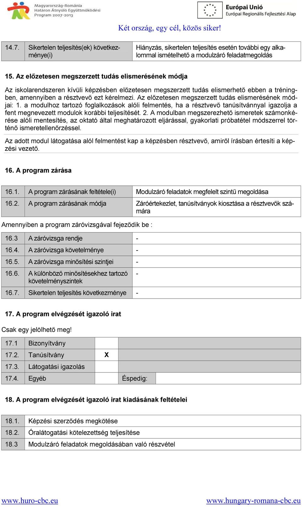 Az előzetesen megszerzett tudás elismerésének módjai: 1. a modulhoz tartozó foglalkozások alóli felmentés, ha a résztvevő tanúsítvánnyal igazolja a fent megnevezett modulok korábbi teljesítését. 2.