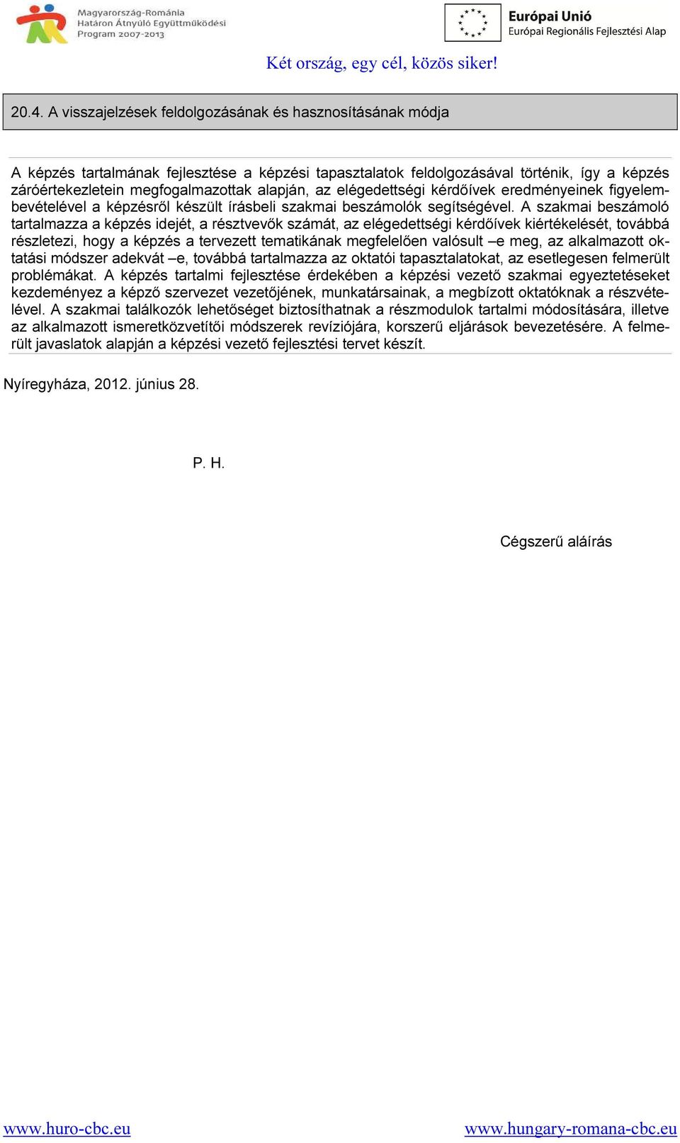 A szakmai beszámoló tartalmazza a képzés idejét, a résztvevők számát, az elégedettségi kérdőívek kiértékelését, továbbá részletezi, hogy a képzés a tervezett tematikának megfelelően valósult e meg,