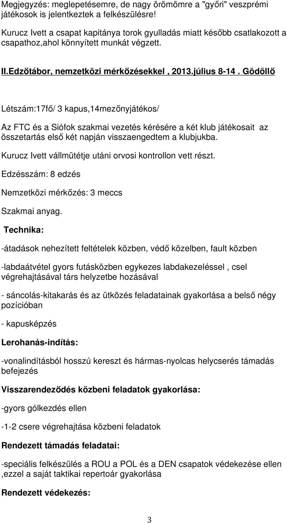 Gödöllő Létszám:17fő/ 3 kapus,14mezőnyjátékos/ Az FTC és a Siófok szakmai vezetés kérésére a két klub játékosait az összetartás első két napján visszaengedtem a klubjukba.