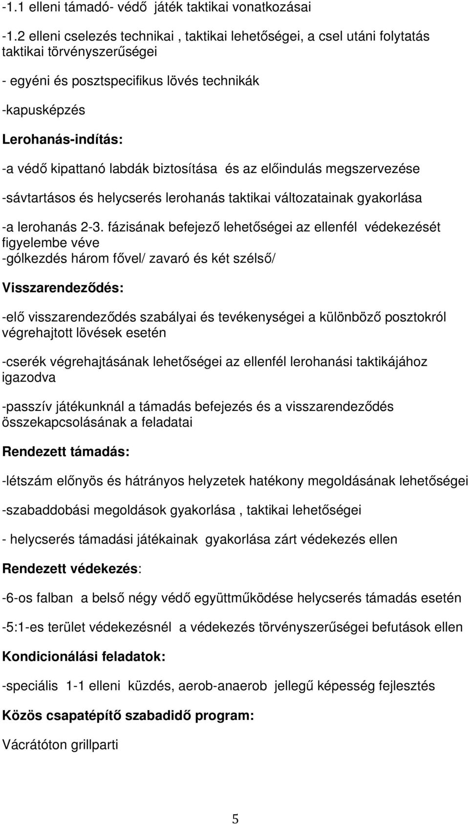 labdák biztosítása és az előindulás megszervezése -sávtartásos és helycserés lerohanás taktikai változatainak gyakorlása -a lerohanás 2-3.