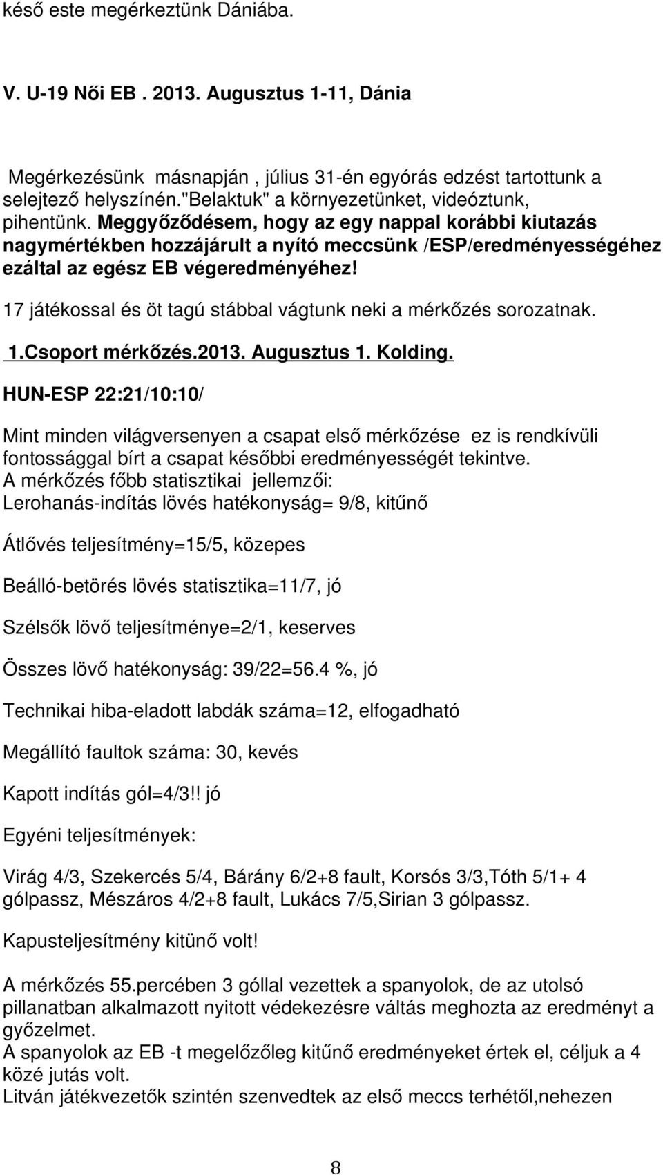 Meggyőződésem, hogy az egy nappal korábbi kiutazás nagymértékben hozzájárult a nyító meccsünk /ESP/eredményességéhez ezáltal az egész EB végeredményéhez!