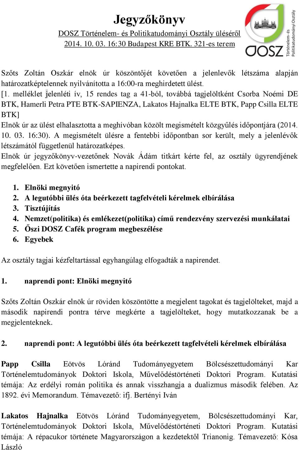 elhalasztotta a meghívóban közölt megismételt közgyűlés időpontjára (2014. 10. 03. 16:30).