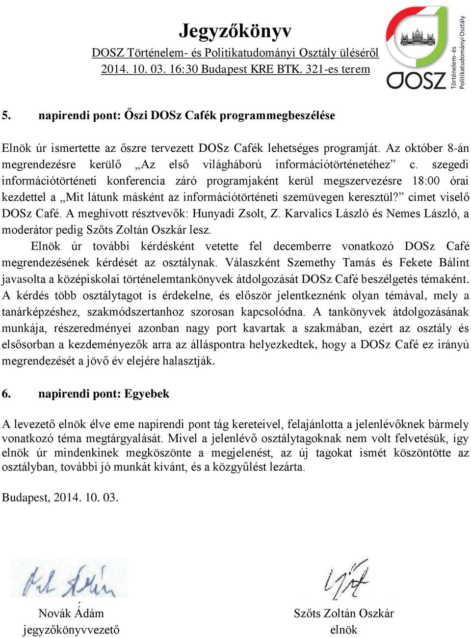 szegedi információtörténeti konferencia záró programjaként kerül megszervezésre 18:00 órai kezdettel a Mit látunk másként az információtörténeti szemüvegen keresztül? címet viselő DOSz Café.