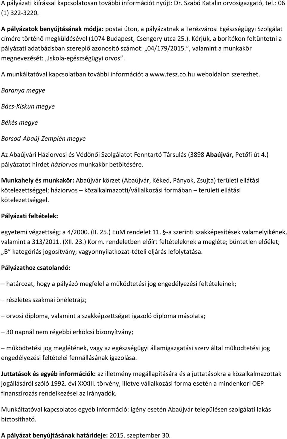 Kérjük, a borítékon feltüntetni a pályázati adatbázisban szereplő azonosító számot: 04/179/2015., valamint a munkakör megnevezését: Iskola-egészségügyi orvos.