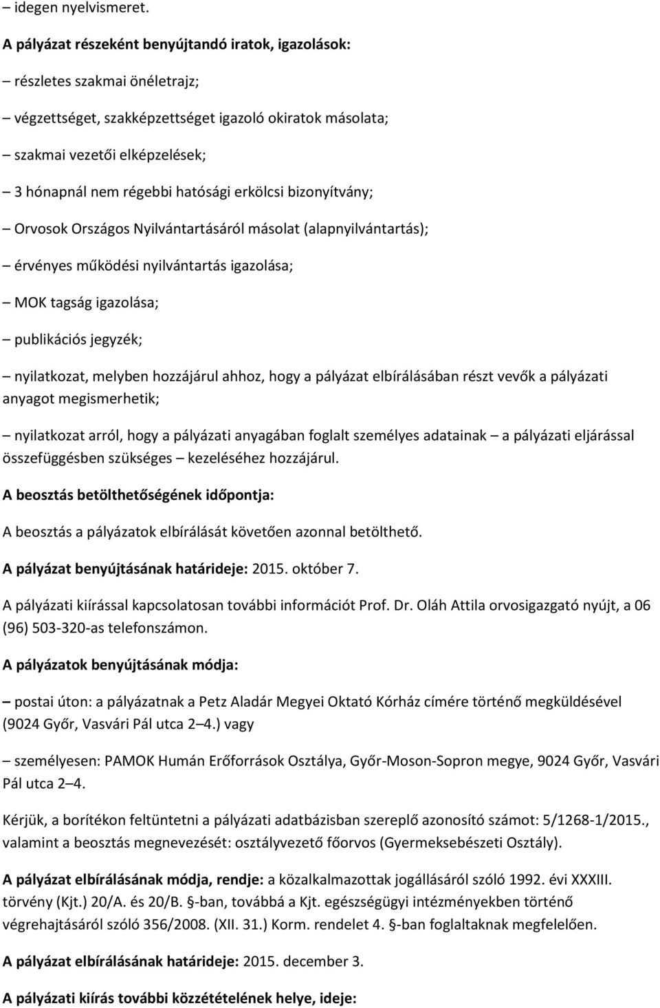 hatósági erkölcsi bizonyítvány; Orvosok Országos Nyilvántartásáról másolat (alapnyilvántartás); érvényes működési nyilvántartás igazolása; MOK tagság igazolása; publikációs jegyzék; nyilatkozat,