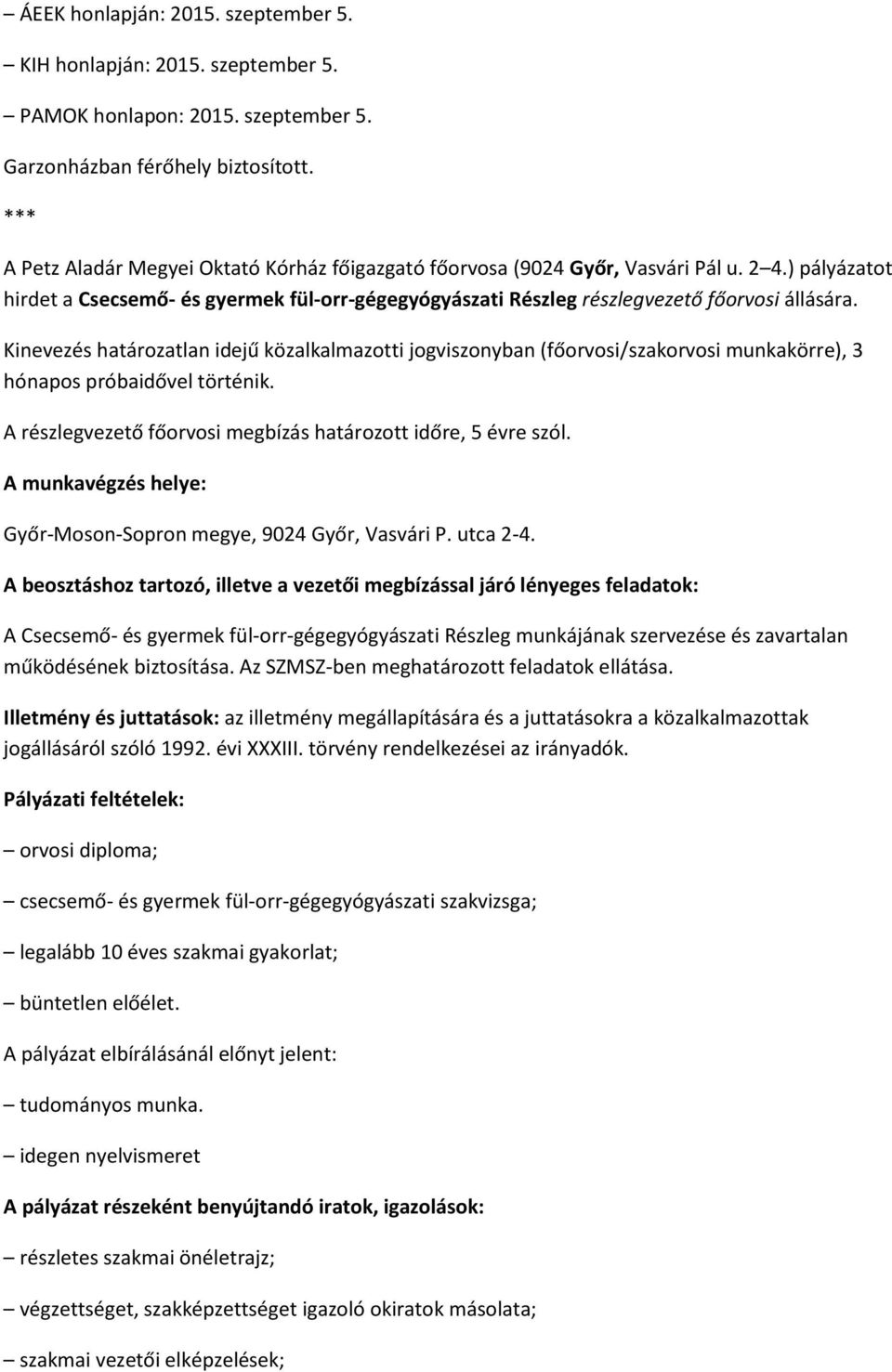 Kinevezés határozatlan idejű közalkalmazotti jogviszonyban (főorvosi/szakorvosi munkakörre), 3 hónapos próbaidővel történik. A részlegvezető főorvosi megbízás határozott időre, 5 évre szól.