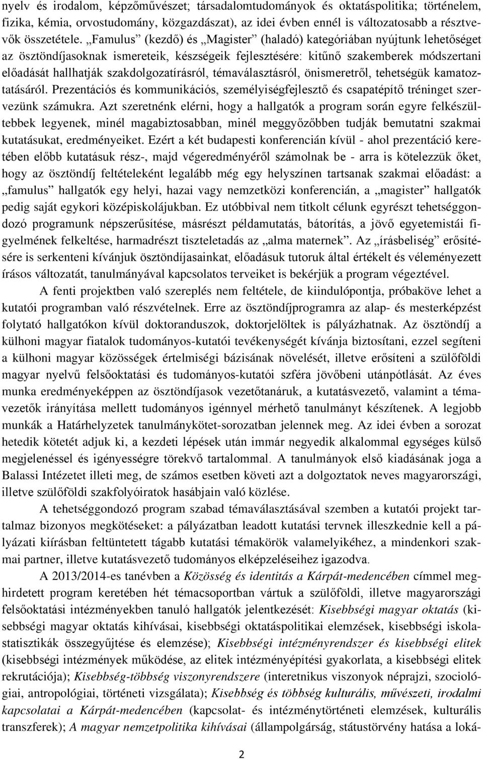 szakdolgozatírásról, témaválasztásról, önismeretről, tehetségük kamatoztatásáról. Prezentációs és kommunikációs, személyiségfejlesztő és csapatépítő tréninget szervezünk számukra.