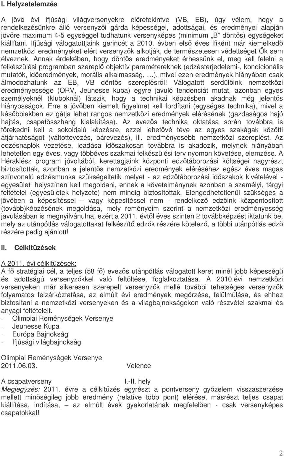 évben els éves ifiként már kiemelked nemzetközi eredményeket elért versenyzk alkotják, de természetesen védettséget k sem élveznek.