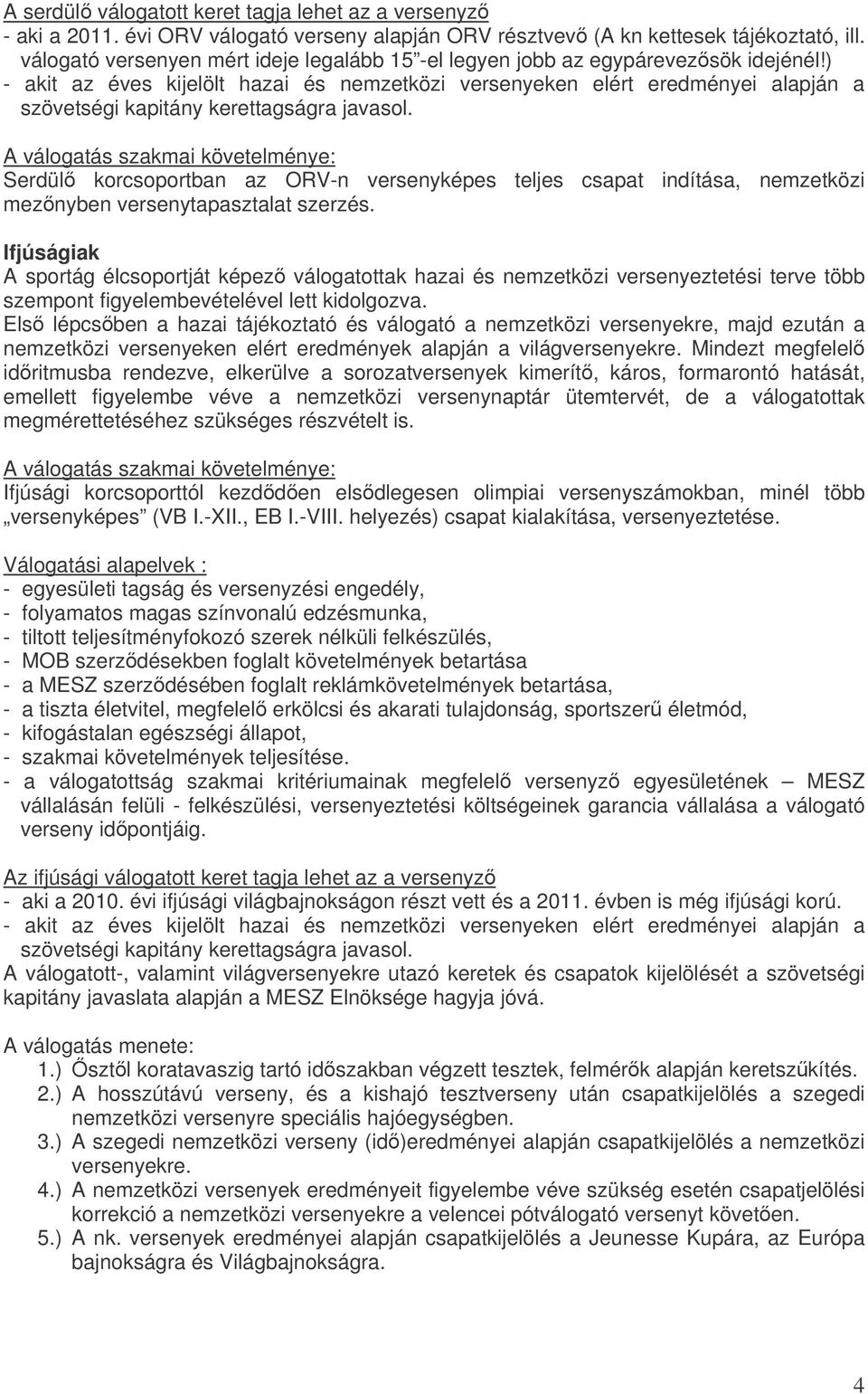 ) - akit az éves kijelölt hazai és nemzetközi versenyeken elért eredményei alapján a szövetségi kapitány kerettagságra javasol.