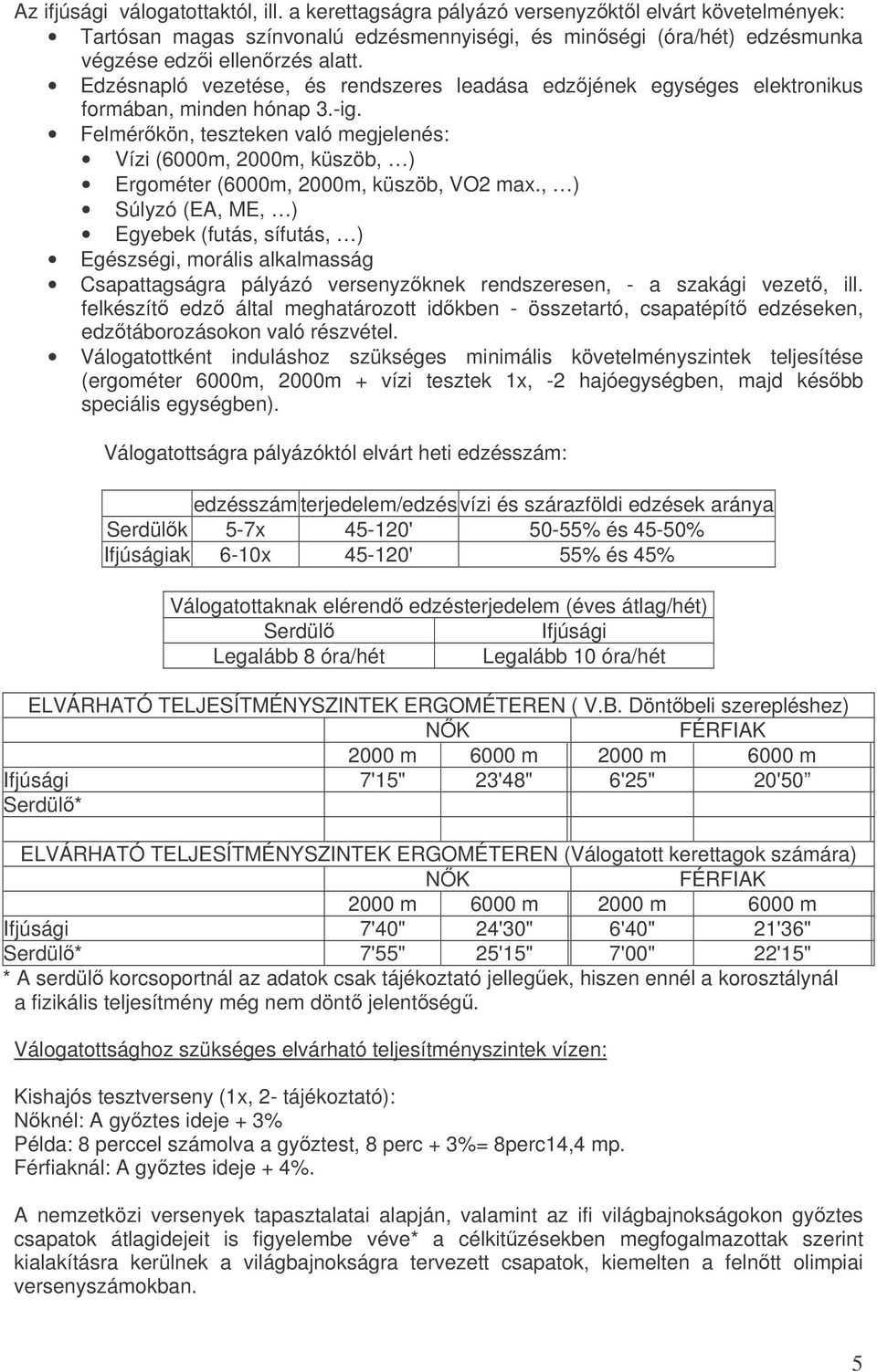 Felmérkön, teszteken való megjelenés: Vízi (6000m, 2000m, küszöb, ) Ergométer (6000m, 2000m, küszöb, VO2 max.