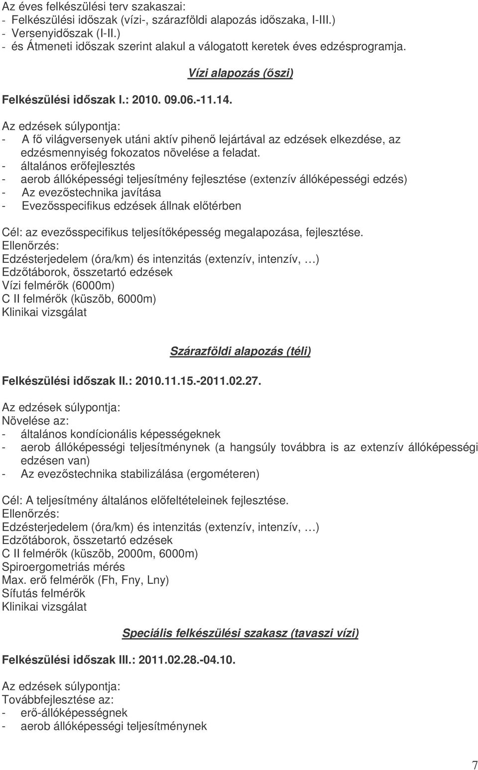 Vízi alapozás (szi) Az edzések súlypontja: - A f világversenyek utáni aktív pihen lejártával az edzések elkezdése, az edzésmennyiség fokozatos növelése a feladat.