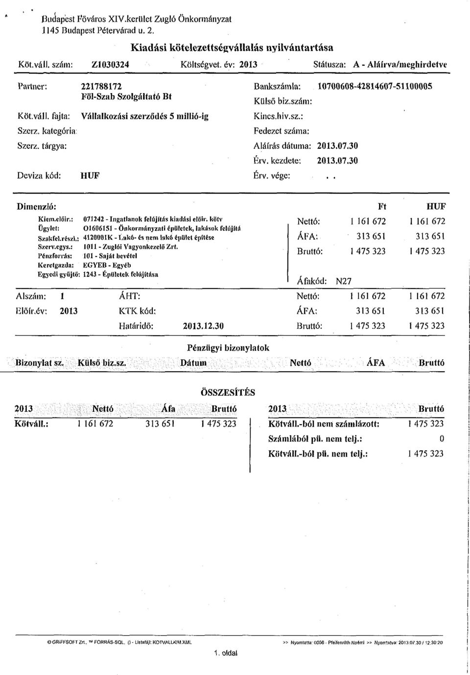 tárgya: Deviza kód: Vállalkozási szerződés 5 millió-ig HUF Bankszámla: 10700608-42814607-51100005 Külső biz.szám: Kincs, hiv.sz.: Fedezet száma: Aláírás dátuma: 2013.07.30 Érv. kezdete: 2013.07.30 Érv. vége:.