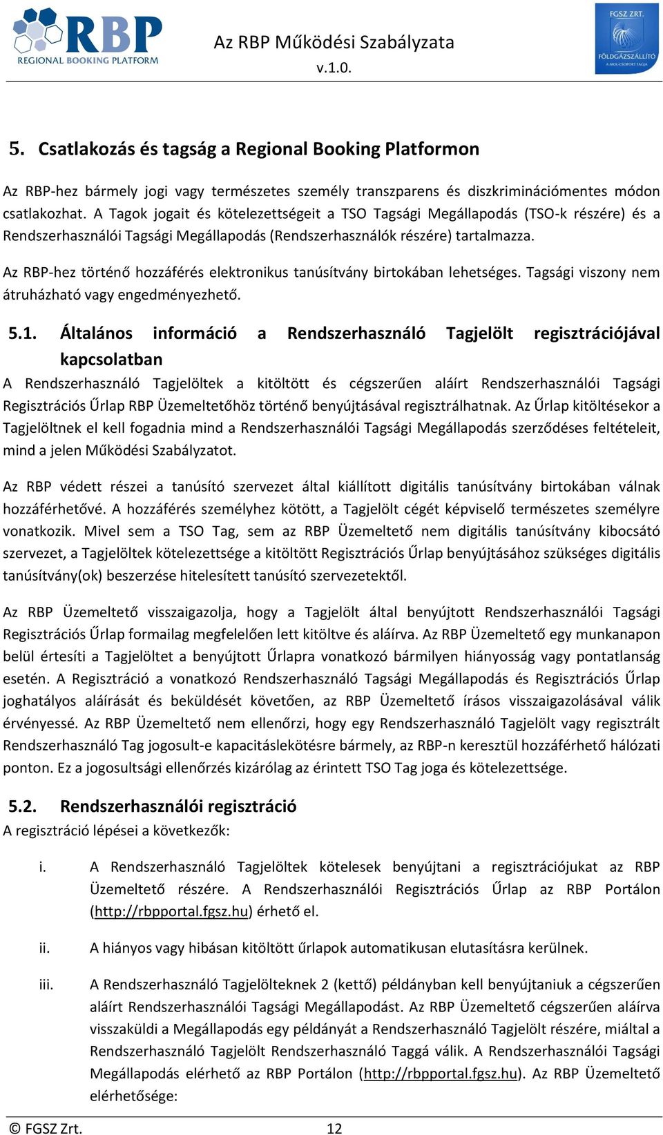 Az RBP-hez történő hozzáférés elektronikus tanúsítvány birtokában lehetséges. Tagsági viszony nem átruházható vagy engedményezhető. 5.1.