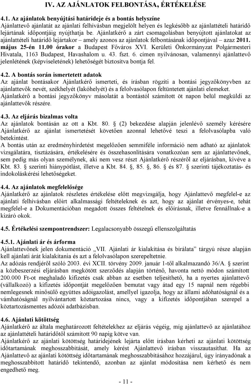 Ajánlatkérő a zárt csomagolásban benyújtott ajánlatokat az ajánlattételi határidő lejártakor amely azonos az ajánlatok felbontásának időpontjával azaz 2011. május 25-én 11.