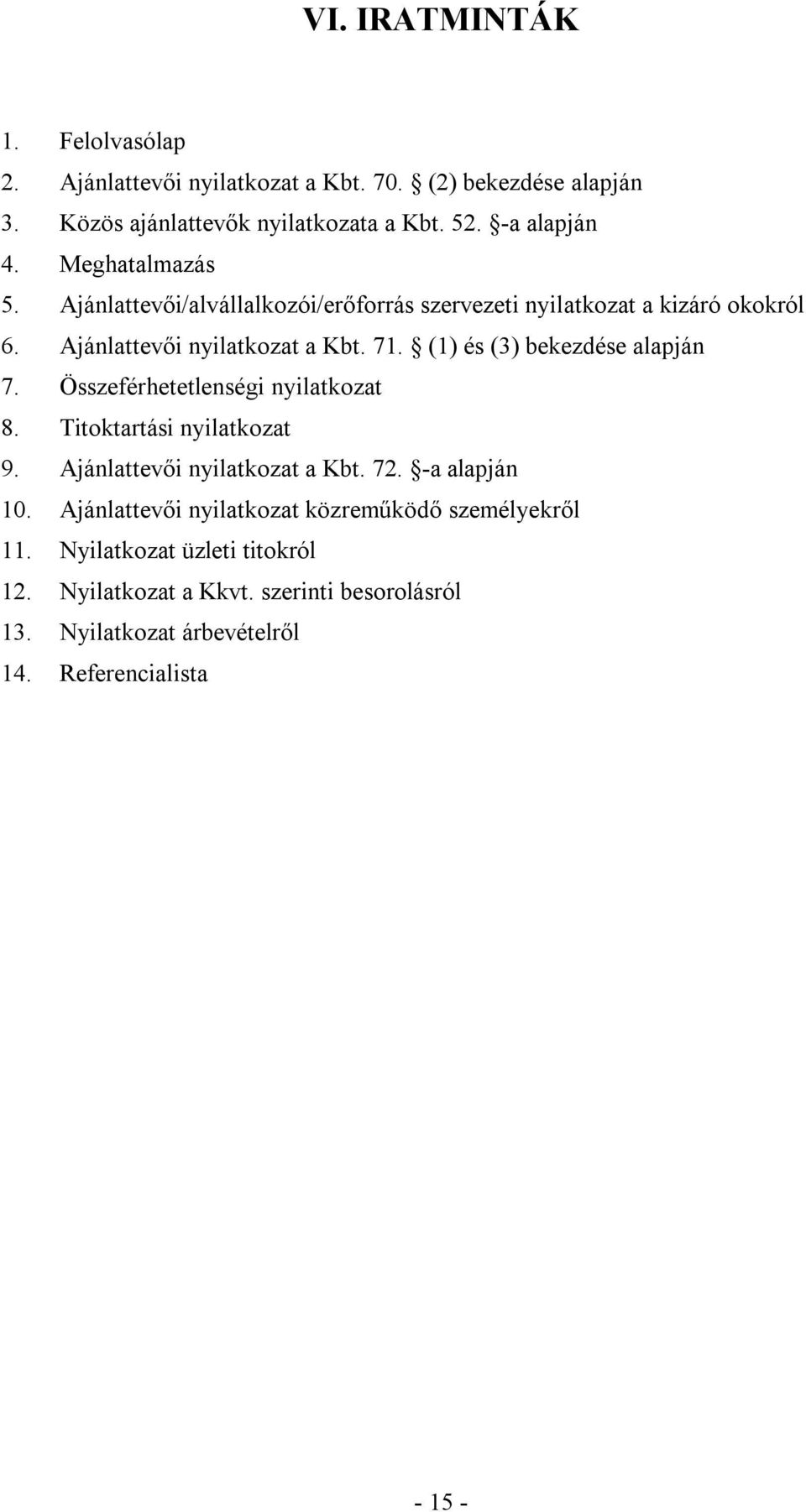 (1) és (3) bekezdése alapján 7. Összeférhetetlenségi nyilatkozat 8. Titoktartási nyilatkozat 9. Ajánlattevői nyilatkozat a Kbt. 72. -a alapján 10.