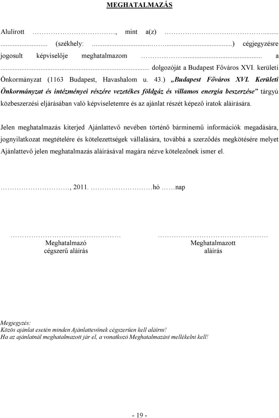 Kerületi Önkormányzat és intézményei részére vezetékes földgáz és villamos energia beszerzése tárgyú közbeszerzési eljárásában való képviseletemre és az ajánlat részét képező iratok aláírására.