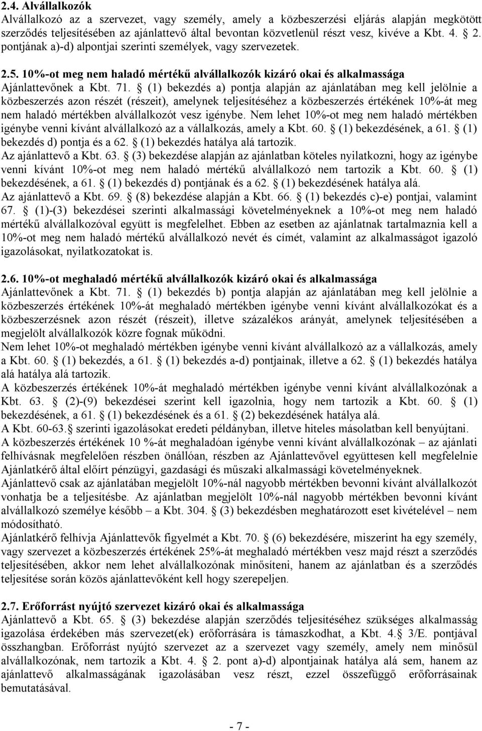 (1) bekezdés a) pontja alapján az ajánlatában meg kell jelölnie a közbeszerzés azon részét (részeit), amelynek teljesítéséhez a közbeszerzés értékének 10%-át meg nem haladó mértékben alvállalkozót