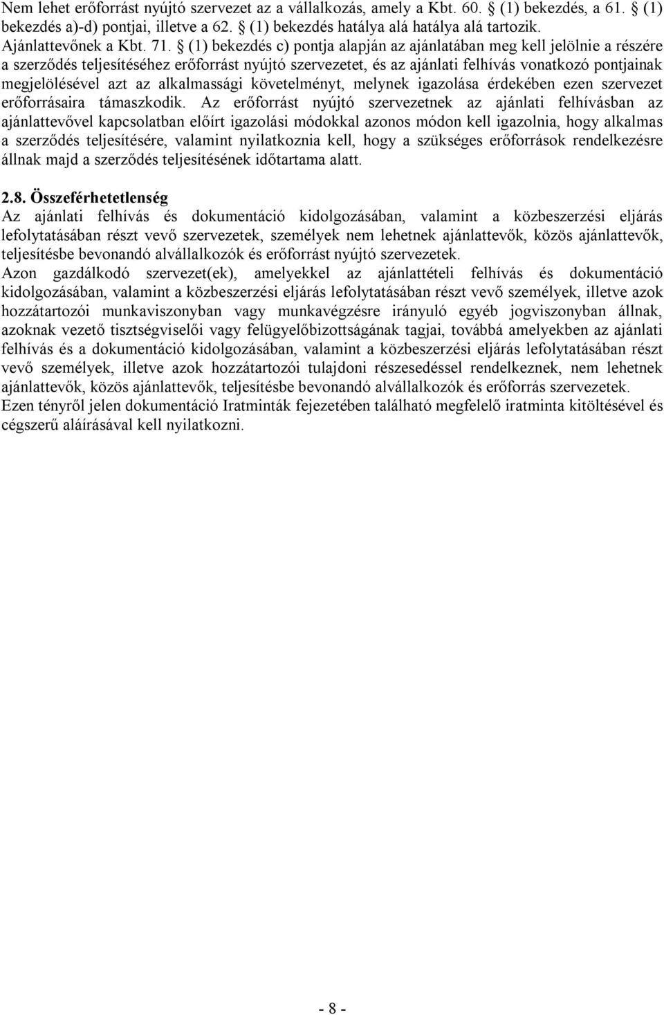 (1) bekezdés c) pontja alapján az ajánlatában meg kell jelölnie a részére a szerződés teljesítéséhez erőforrást nyújtó szervezetet, és az ajánlati felhívás vonatkozó pontjainak megjelölésével azt az