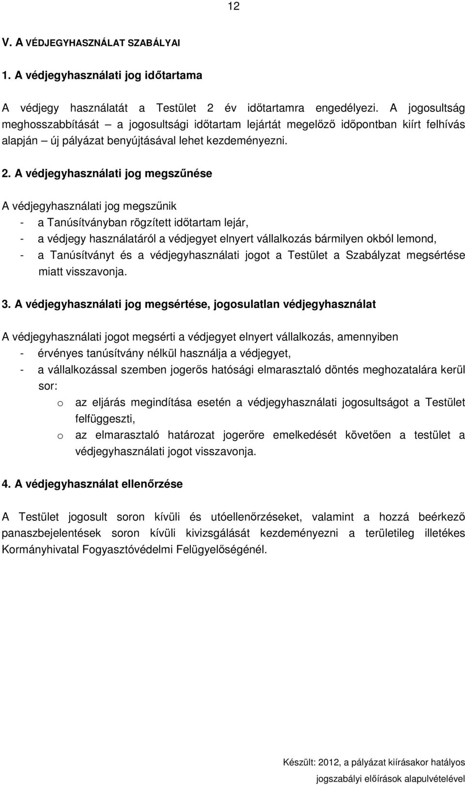 A védjegyhasználati jog megszőnése A védjegyhasználati jog megszőnik - a Tanúsítványban rögzített idıtartam lejár, - a védjegy használatáról a védjegyet elnyert vállalkozás bármilyen okból lemond, -