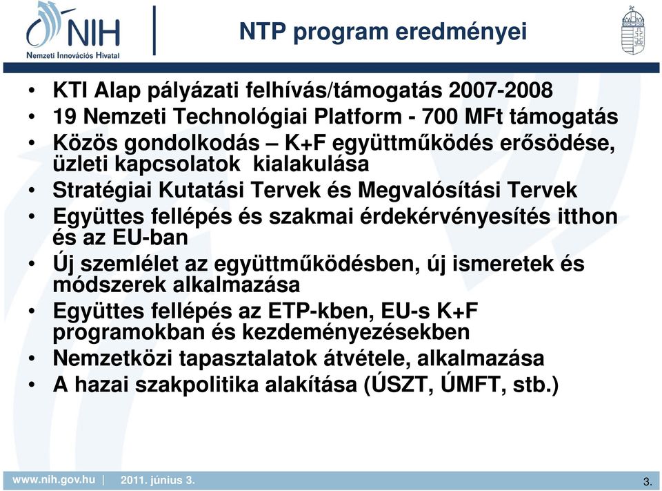 érdekérvényesítés itthon és az EU-ban Új szemlélet az együttműködésben, új ismeretek és módszerek alkalmazása Együttes fellépés az ETP-kben,