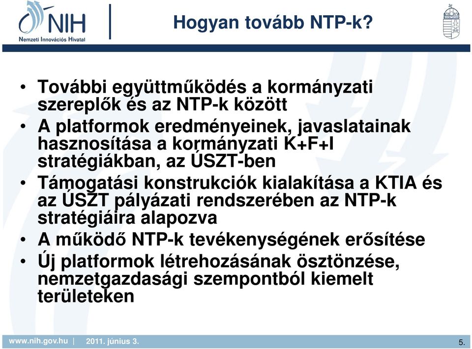 hasznosítása a kormányzati K+F+I stratégiákban, az ÚSZT-ben Támogatási konstrukciók kialakítása a KTIA és