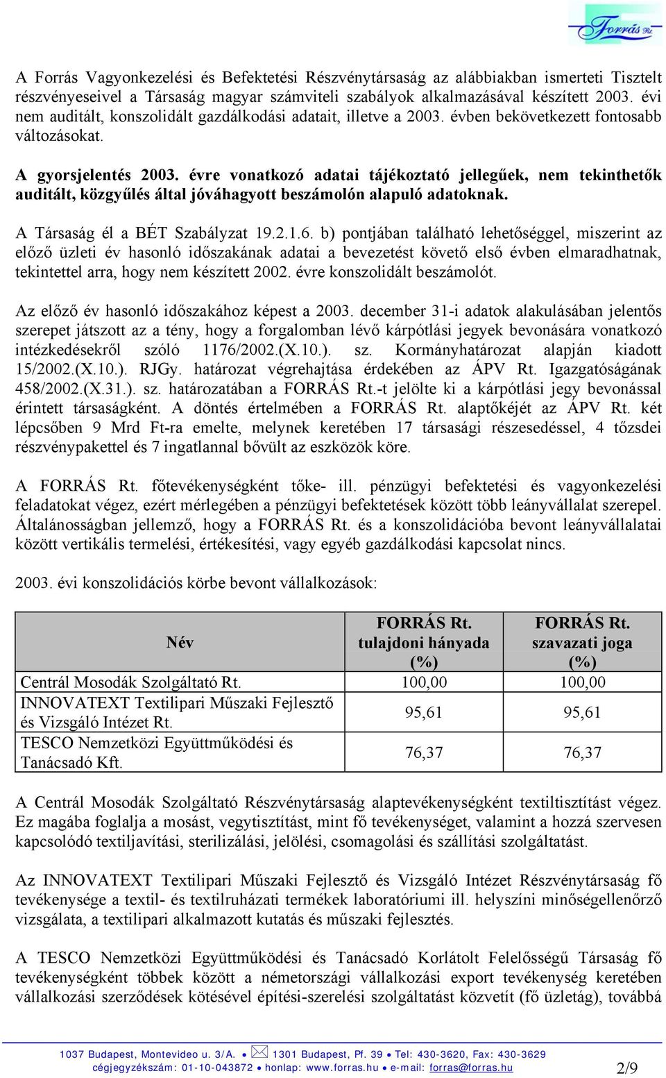évre vonatkozó adatai tájékoztató jellegűek, nem tekinthetők auditált, közgyűlés által jóváhagyott beszámolón alapuló adatoknak. A Társaság él a BÉT Szabályzat 19.2.1.6.